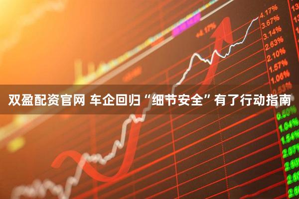 双盈配资官网 车企回归“细节安全”有了行动指南